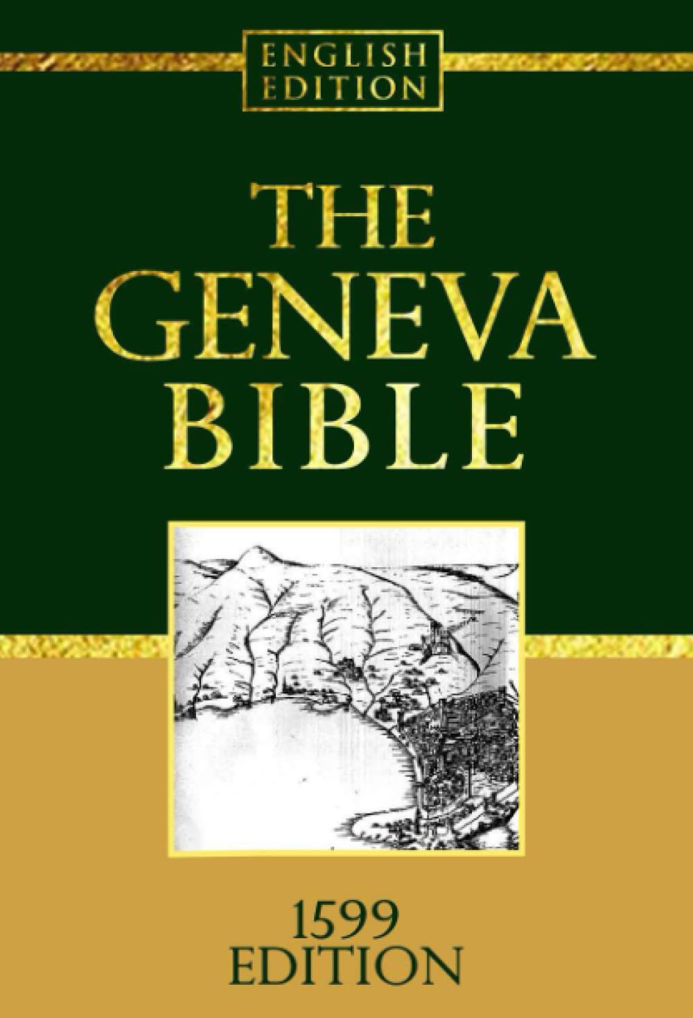 The Geneva Bible GNV Complete 1599 Edition used by many English Dissenters: Geneva Bible Old and New Testaments authorised Bible in English of the ... translations of the Bible into English