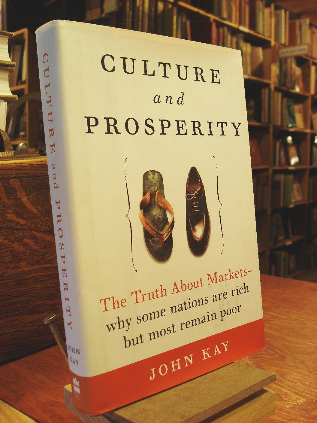 Culture and Prosperity: The Truth About Markets - Why Some Nations Are Rich but Most Remain Poor