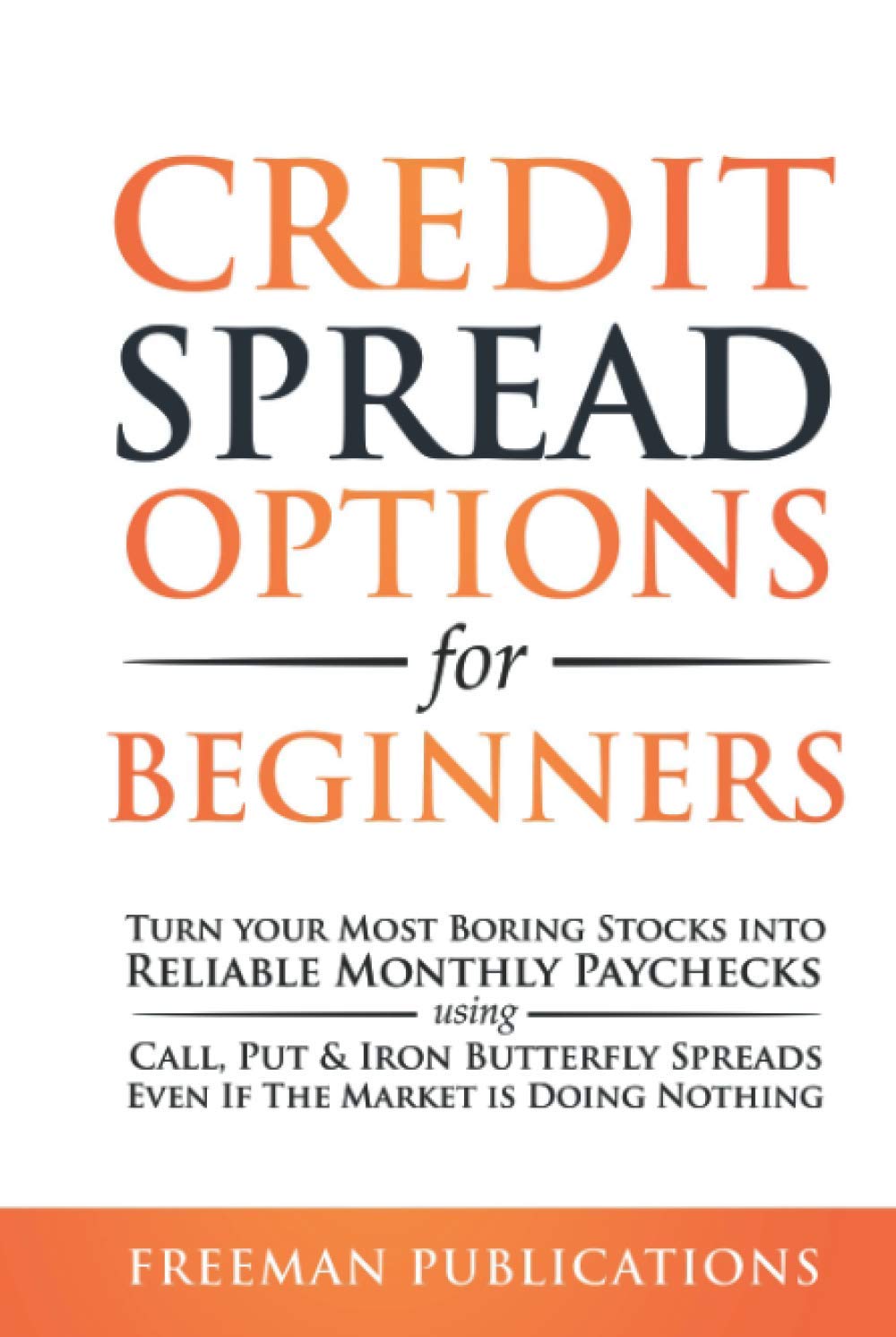 Credit Spread Options for Beginners: Turn Your Most Boring Stocks into Reliable Monthly Paychecks using Call, Put & Iron Butterfly Spreads - Even If ... Doing Nothing (Options Trading for Beginners)