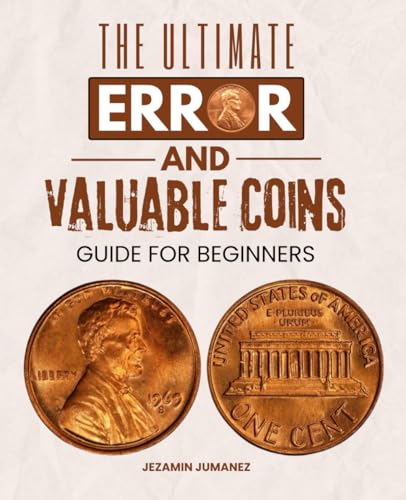 The Ultimate Error and Valuable Coins Guide For Beginners: Uncover Hidden Treasures, Embrace History, and Navigate the World of Valuable Coins
