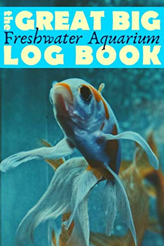 Great Big Freshwater Aquarium Log Book: Huge Maintenance Journal for Fish Tanks - For Aquascape Hobbyists and Fishkeepers - Goldfish Cover