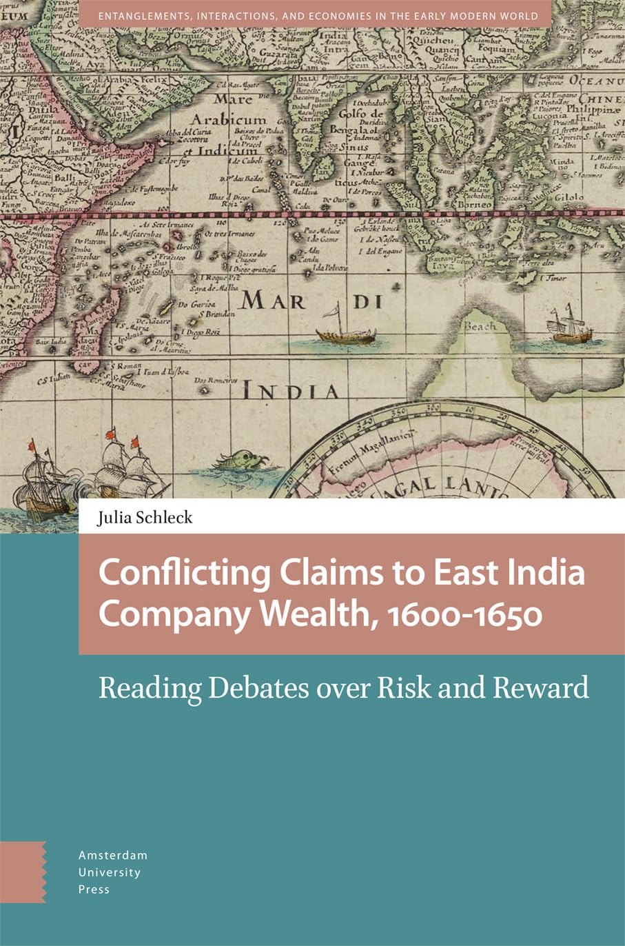 Conflicting Claims to East India Company Wealth, 1600-1650: Reading Debates over Risk and Reward (Entanglements, Interactions, and Economies in the Early Modern World)