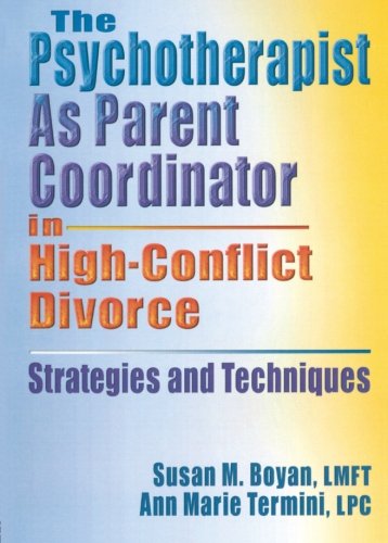 The Psychotherapist As Parent Coordinator In High-Conflict Divorce (Haworth Practical Practice in Mental Health)