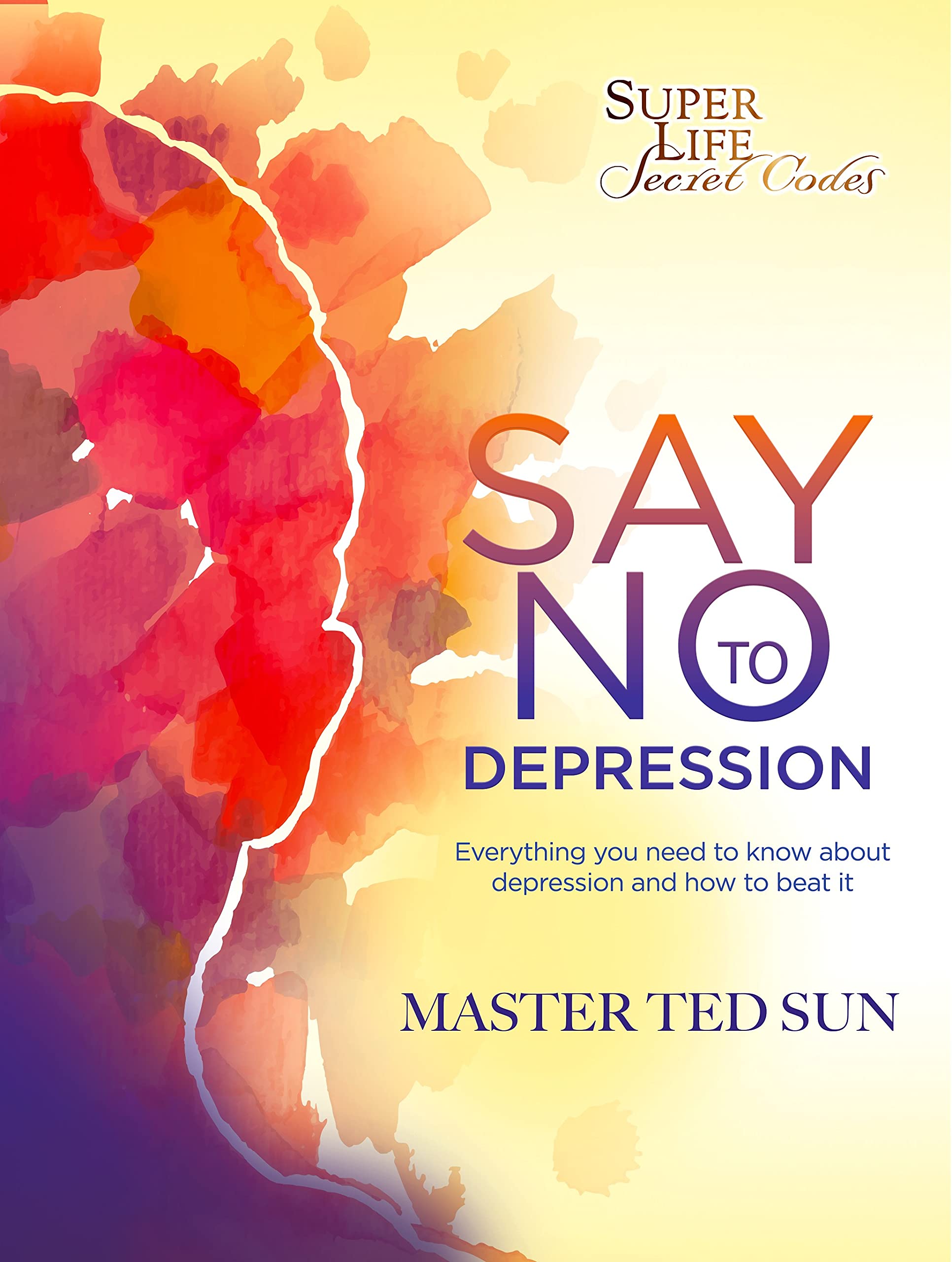 Say No To Depression: The Missing Codes You Need for Solving Chronic Depression, Anxiety, and Other Mental-Related Problems