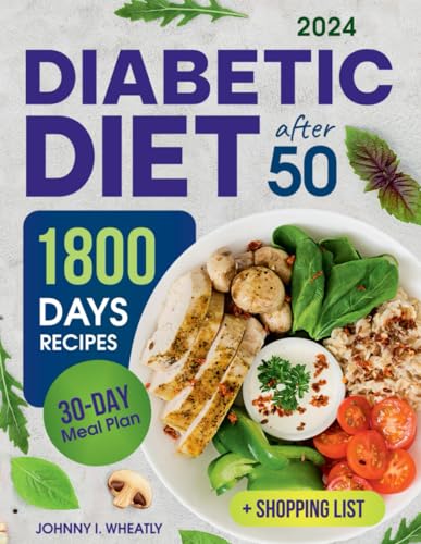 Diabetic Diet After 50: 1800 Days Cookbook for Seniors with Low-Carb & Low-Sugar Recipes, Diabetic Snacks & Desserts. Includes 30-Day Meal Plan