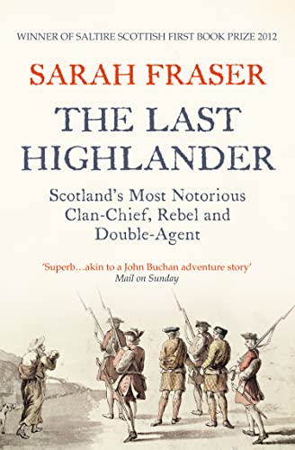 The Last Highlander: Scotland’s Most Notorious Clan Chief, Rebel &amp; Double Agent
