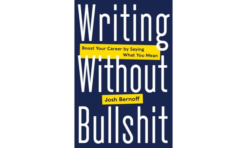 Writing Without Bullshit: Boost Your Career by Saying What You Mean – A Witty Guide: Master Jargon, Purge Passive Voice, and Respect Readers