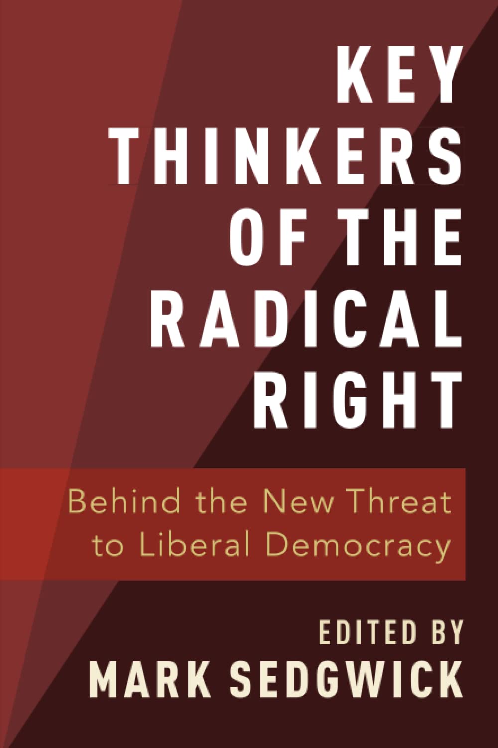 KEY THINKERS OF THE RADICAL RIGHT: Behind the New Threat to Liberal Democracy
