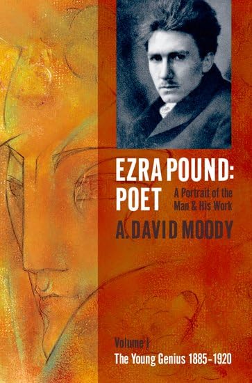 Ezra Pound: Poet - A Portrait of the Man and His Work, Vol. 1: The Young Genius 1885-1920