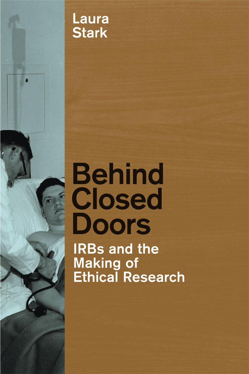 Behind Closed Doors: IRBs and the Making of Ethical Research (Morality and Society Series)