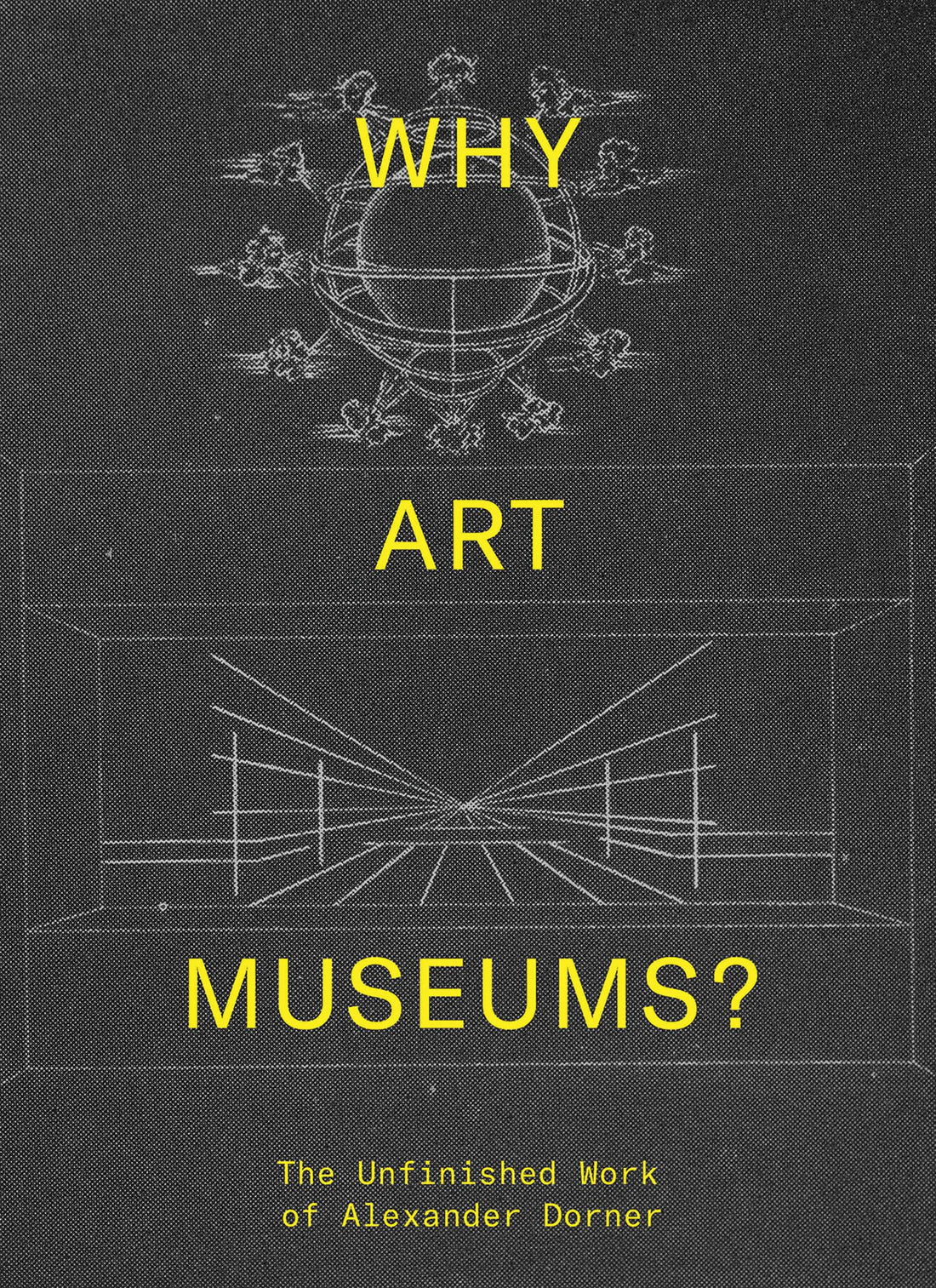 Why Art Museums?: The Unfinished Work of Alexander Dorner (Mit Press)