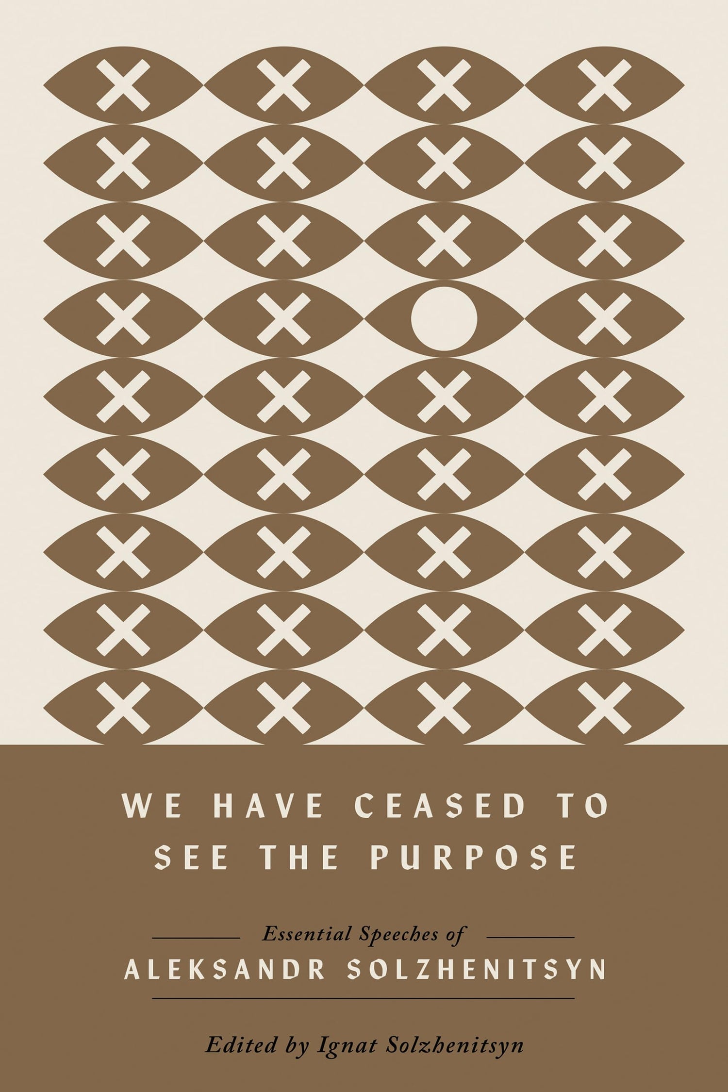 We Have Ceased to See the Purpose: Essential Speeches of Aleksandr Solzhenitsyn (The Center for Ethics and Culture Solzhenitsyn Series)