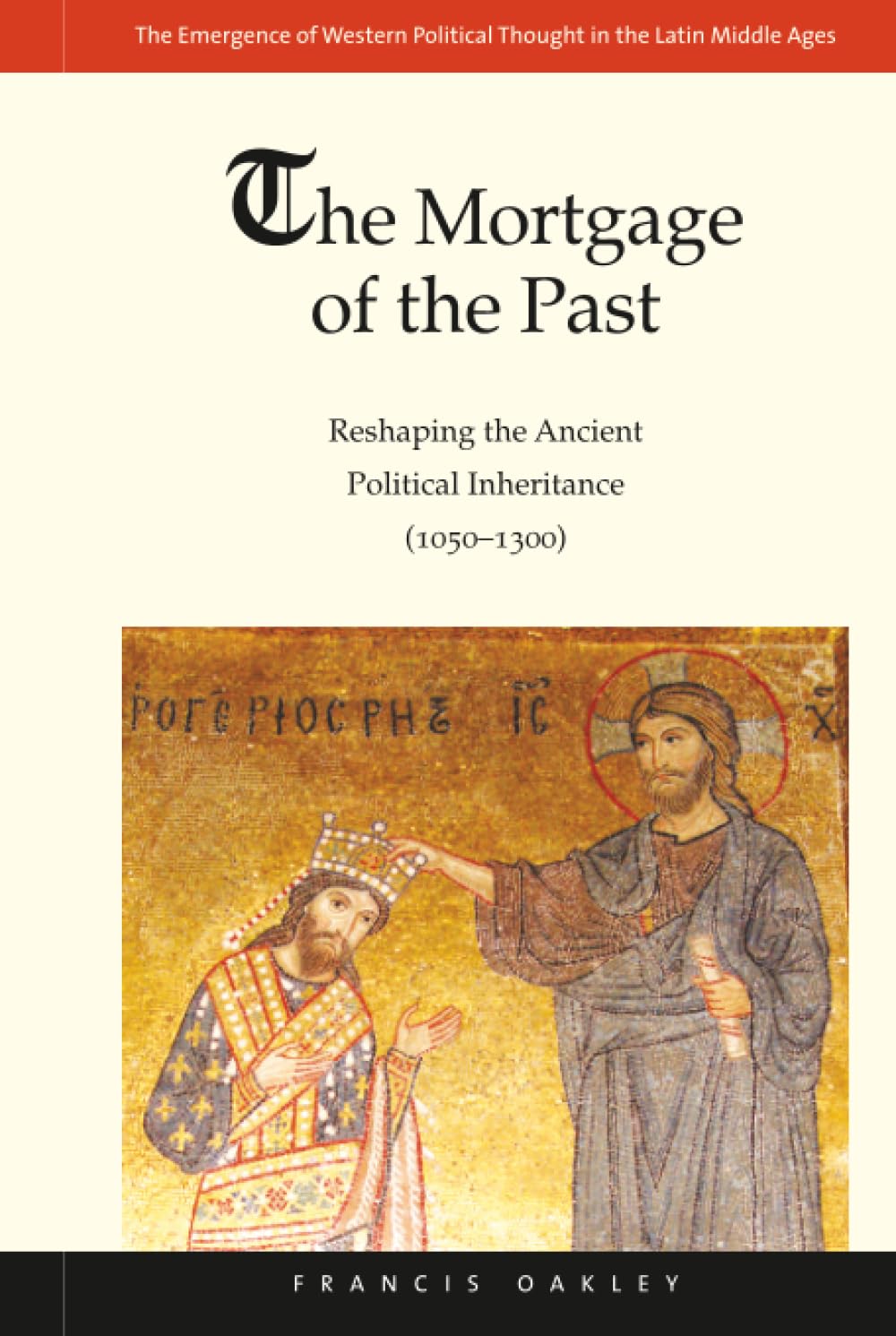 Mortgage of the Past: Reshaping the Ancient Political Inheritance (1050-1300) (The Emergence of Western Political Thought in the Latin Middle Ages) (Volume 2)
