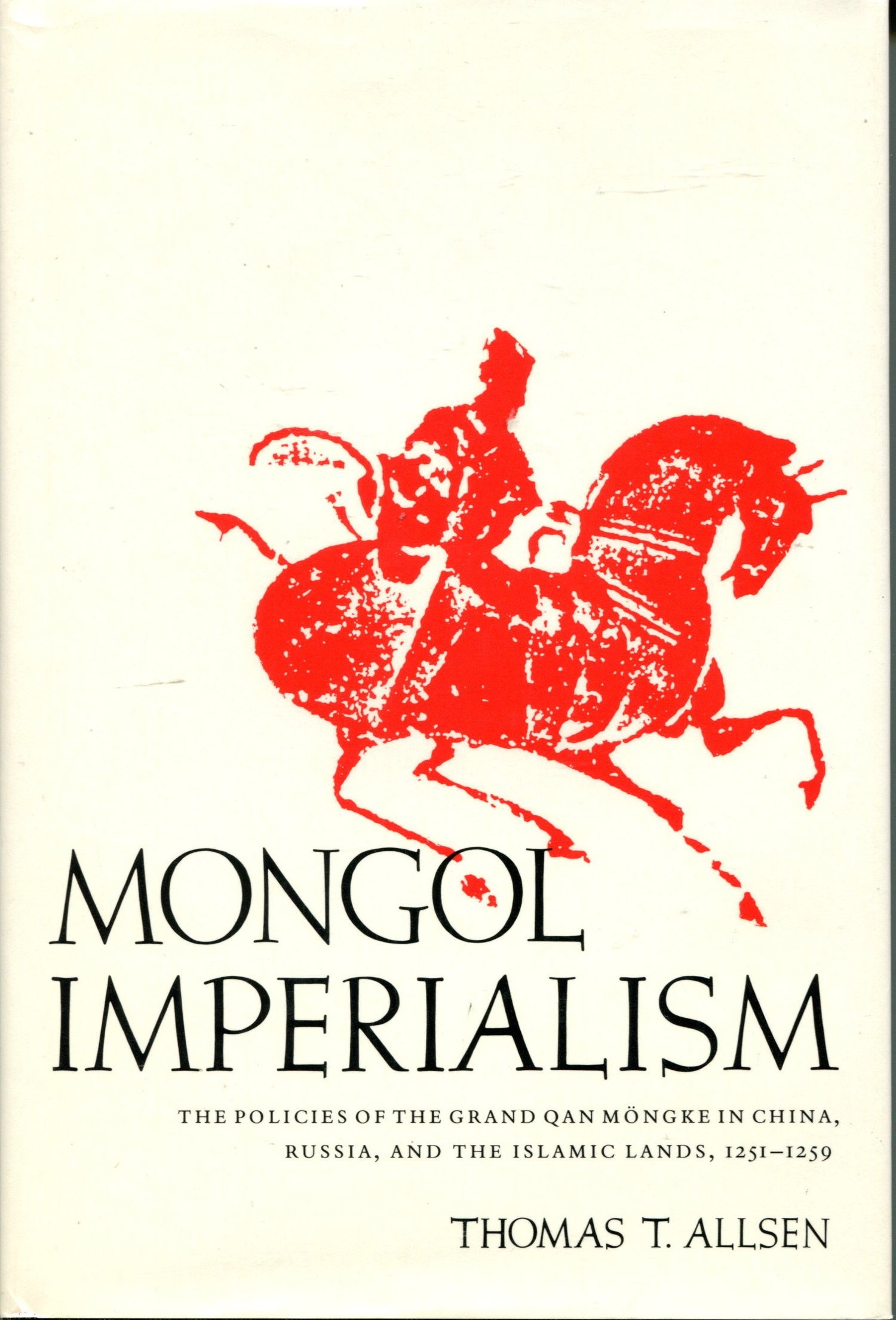 Mongol Imperialism: The Policies of the Grand Qan Möngke in China, Russia, and the Islamic Lands, 1251-1259