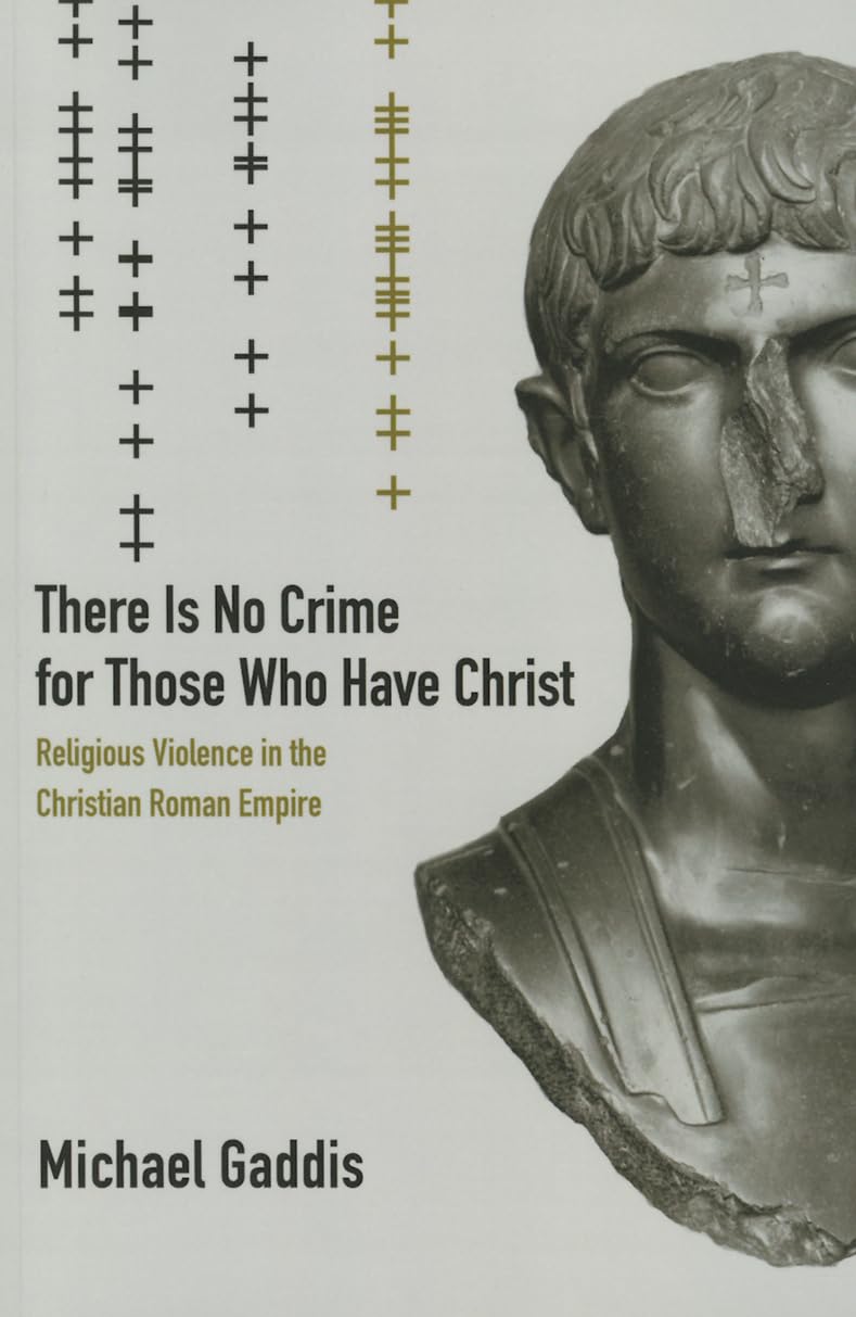 There Is No Crime for Those Who Have Christ: Religious Violence in the Christian Roman Empire (Transformation of the Classical Heritage) (Volume 39)