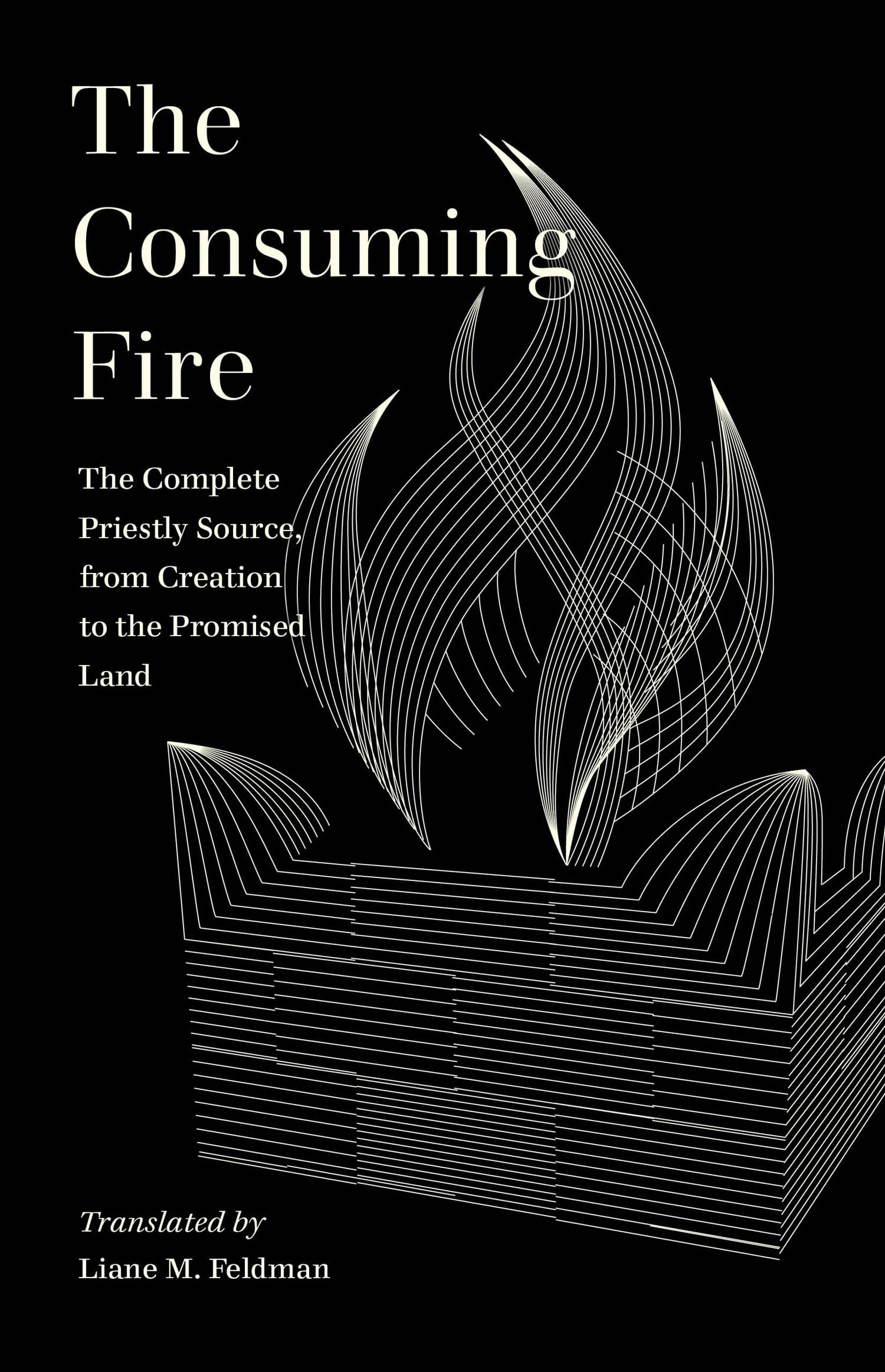 The Consuming Fire: The Complete Priestly Source, from Creation to the Promised Land (World Literature in Translation)