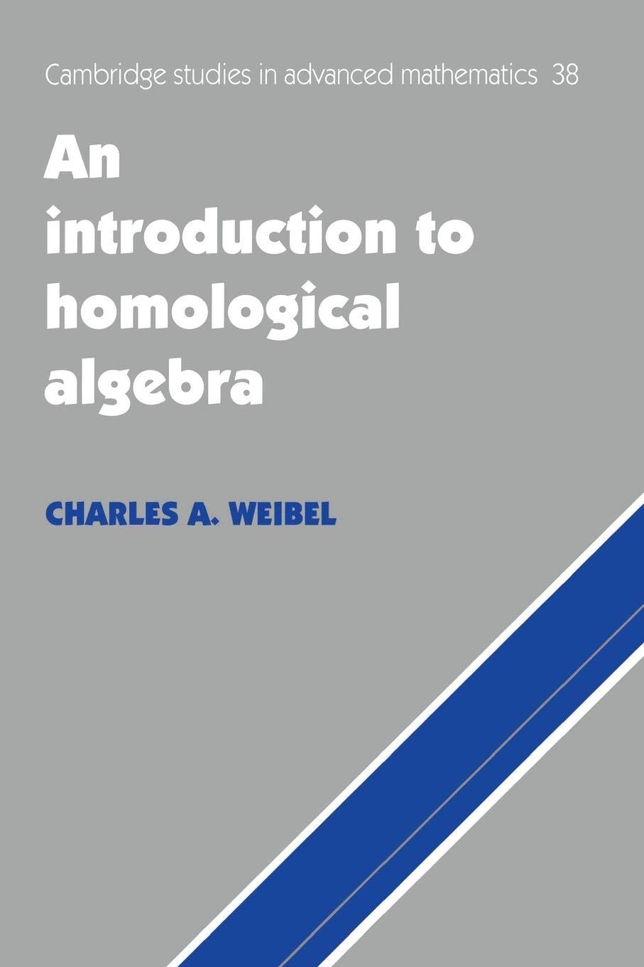 An Introduction to Homological Algebra (Cambridge Studies in Advanced Mathematics, Series Number 38) (Volume 0)