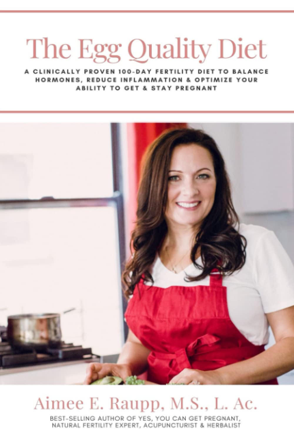 The Egg Quality Diet: A clinically proven 100-day fertility diet to balance hormones, reduce inflammation, improve egg quality &amp; optimize your ability to get &amp; stay pregnant