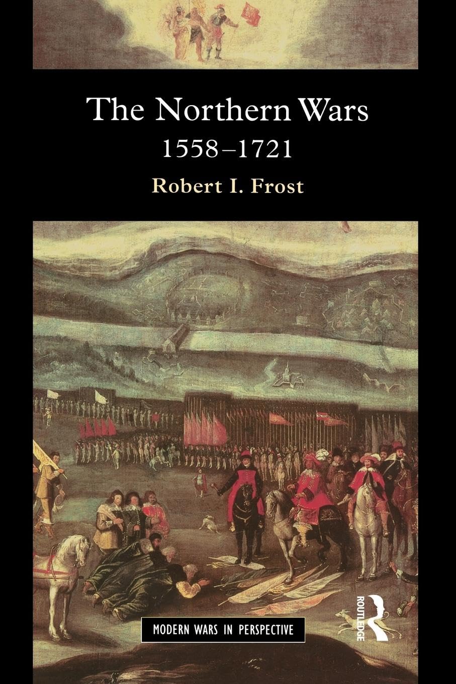 The Northern Wars: War, State and Society in Northeastern Europe, 1558 - 1721