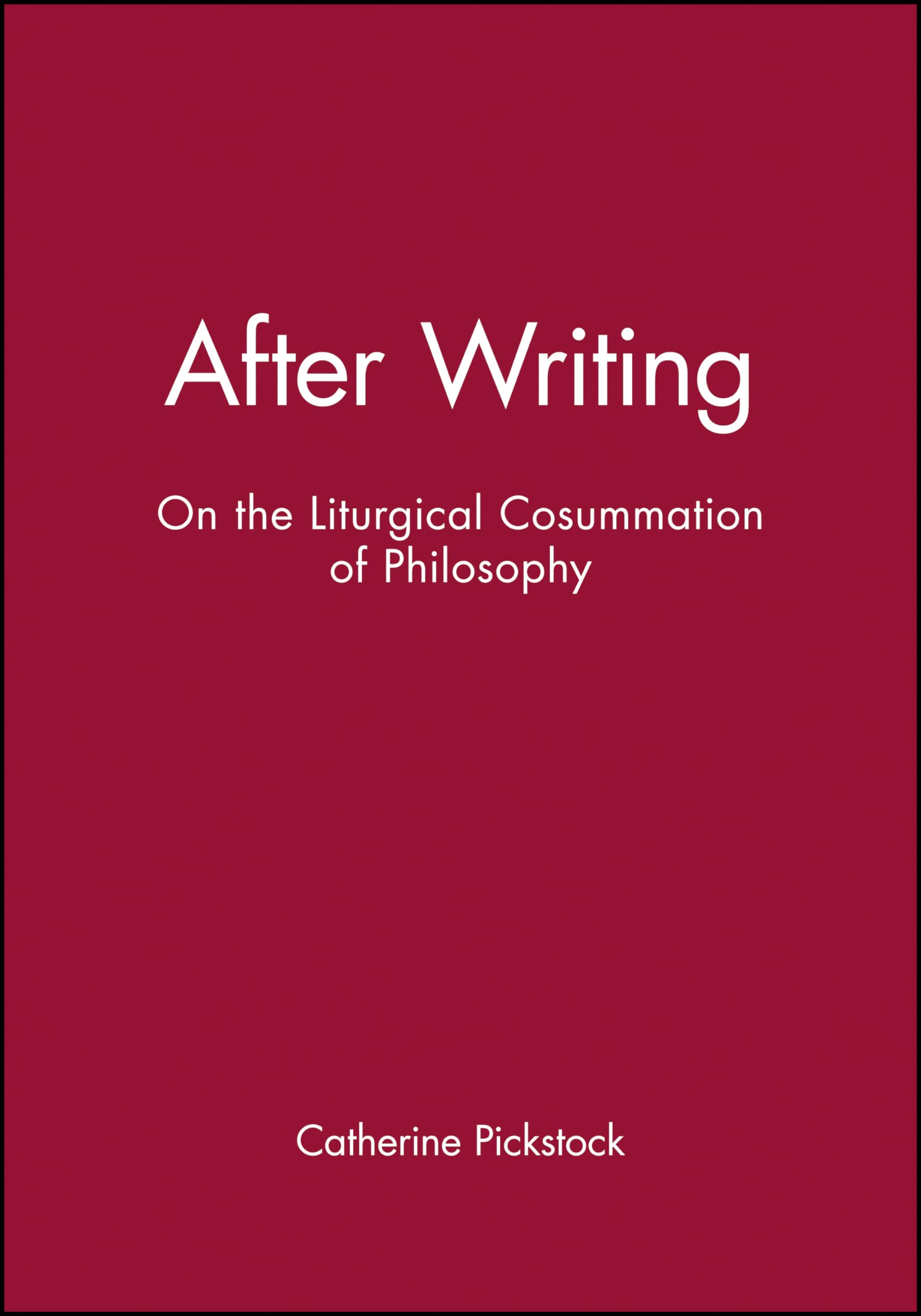 After Writing: On the Liturgical Cosummation of Philosophy (Challenges in Contemporary Theology)