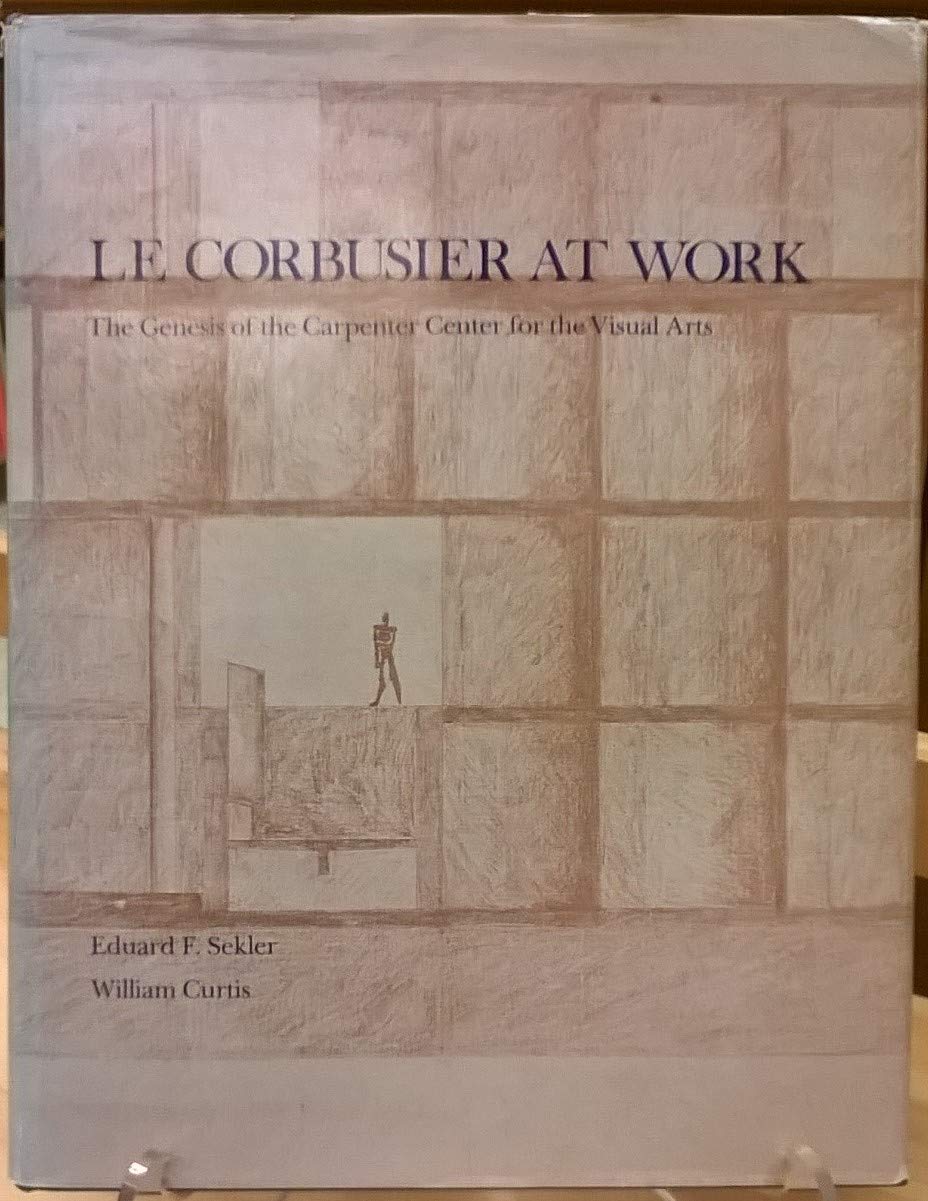 Le Corbusier at Work: The Genesis of the Carpenter Center for Visual Arts