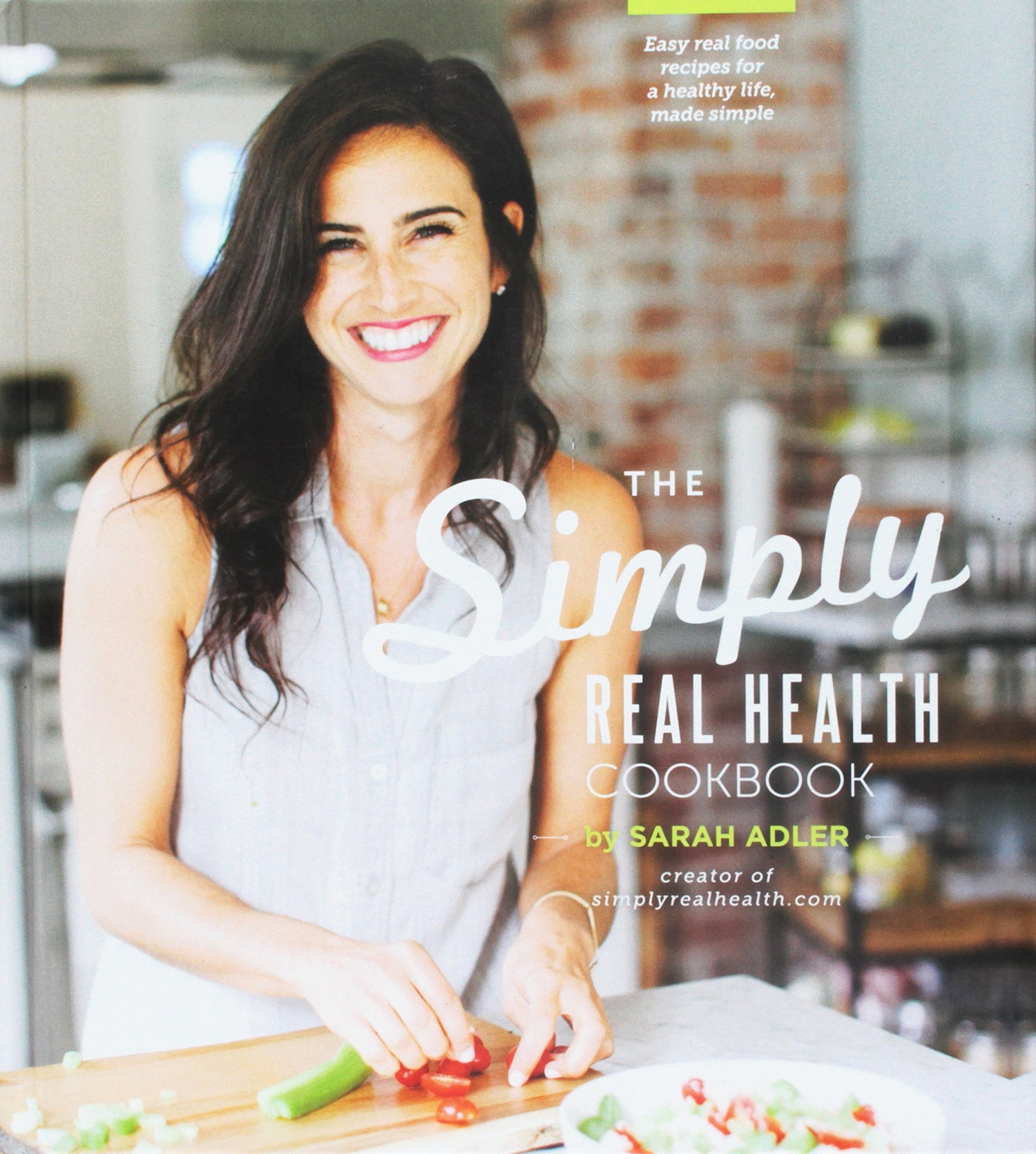 The Simply Real Health Cookbook: Easy Real Food Recipes For a Healthy Life, Made Simple