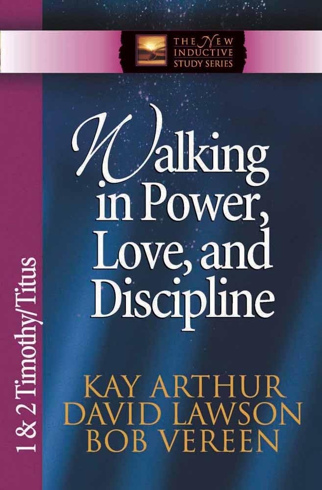 Walking in Power, Love, and Discipline: 1 &amp; 2 Timothy and Titus (The New Inductive Study Series)
