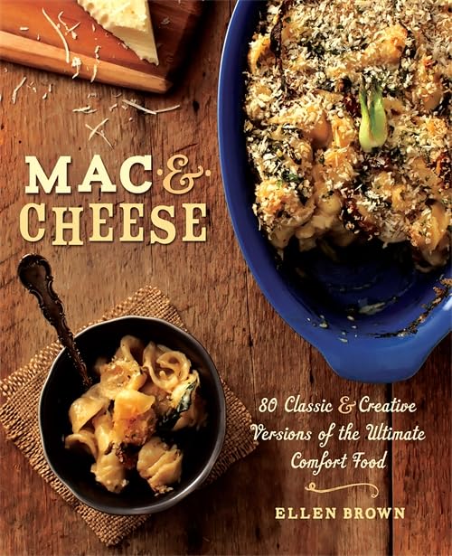 Mac &amp; Cheese: More than 80 Classic and Creative Versions of the Ultimate Comfort Food