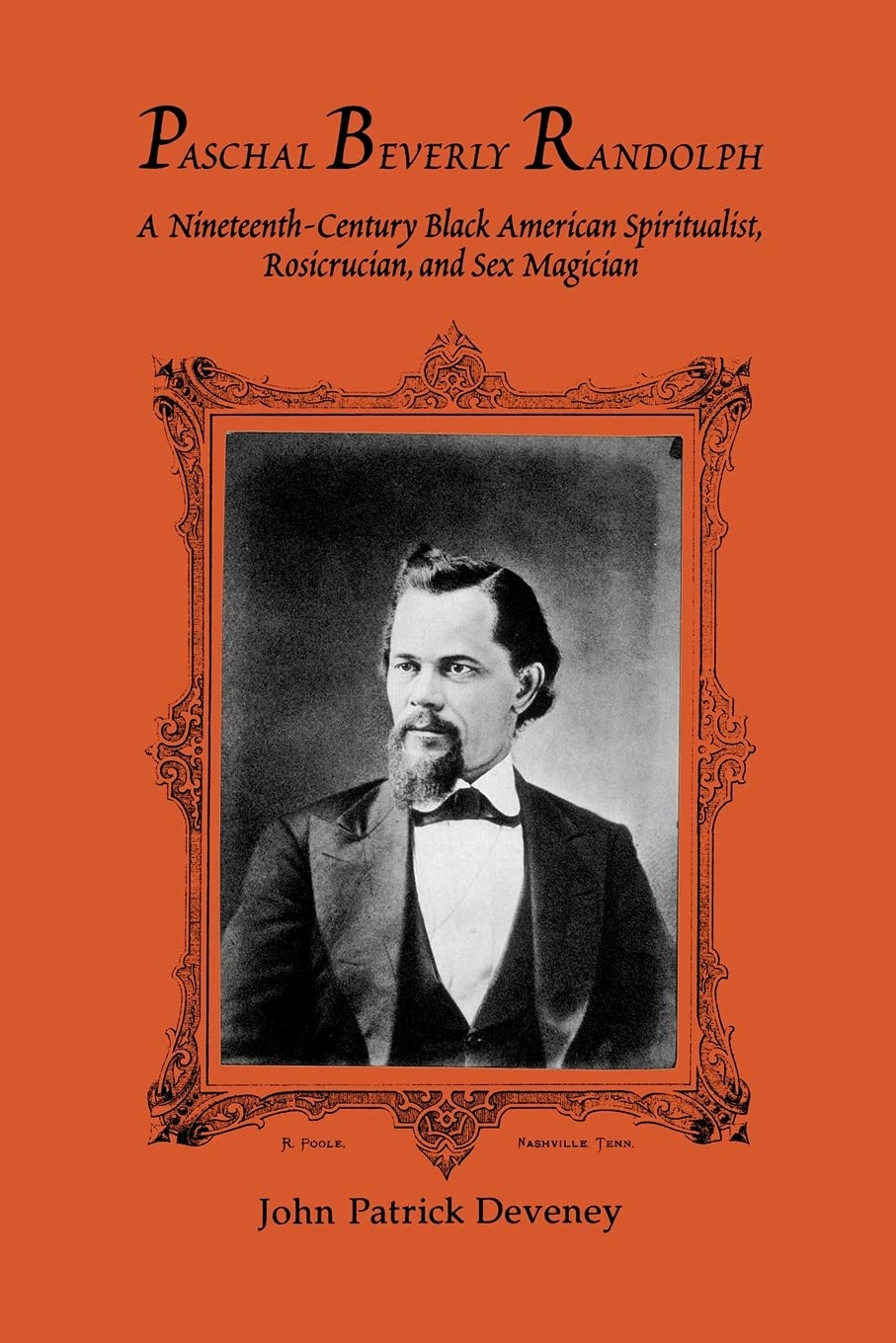 Paschal Beverly Randolph: A Nineteenth-Century Black American Spiritualist, Rosicrucian, and Sex Magician (Western Esoteric Traditions)