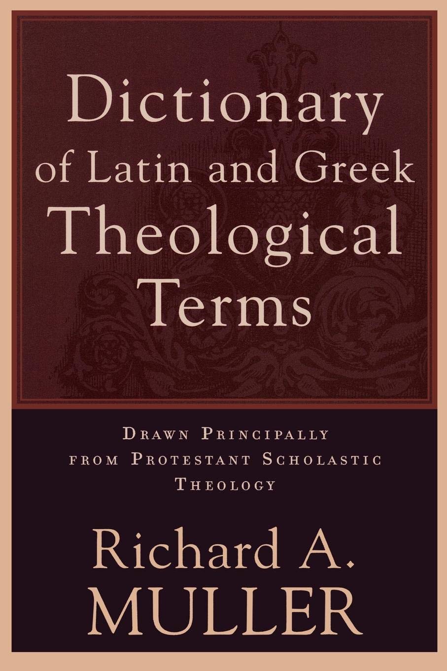 Dictionary of Latin and Greek Theological Terms: Drawn Principally from Protestant Scholastic Theology