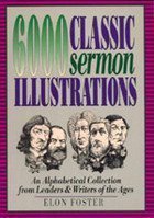 6,000 Classic Sermon Illustrations: An Alphabetical Collection from Leaders and Writers of the Ages