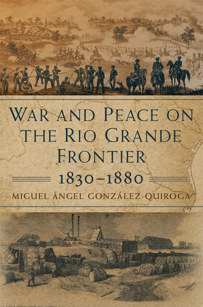 War and Peace on the Rio Grande Frontier, 1830–1880 (Volume 1) (New Directions in Tejano History)