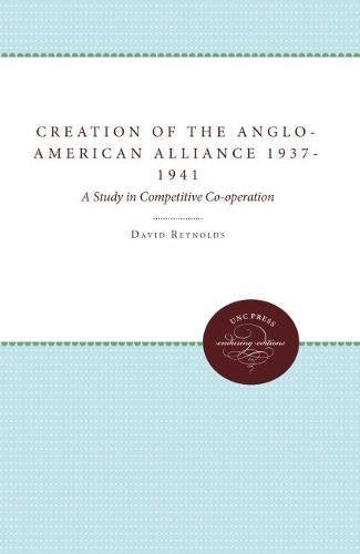 The Creation of the Anglo-American Alliance 1937-1941: A Study in Competitive Co-operation