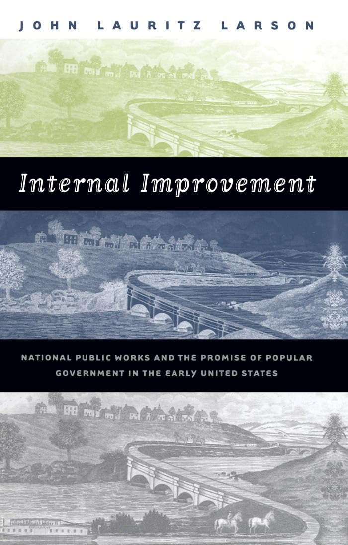 Internal Improvement: National Public Works and the Promise of Popular Government in the Early United States