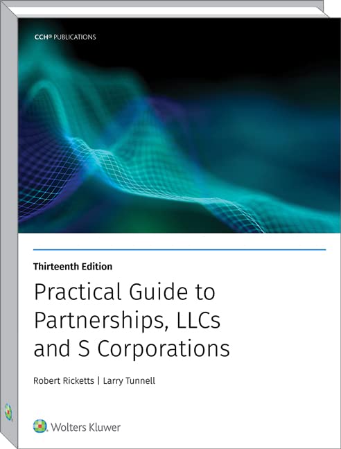 PRACTICAL GUIDE TO PARTNERSHIPS, LLCS AND S CORPORATIONS (13th EDITION)