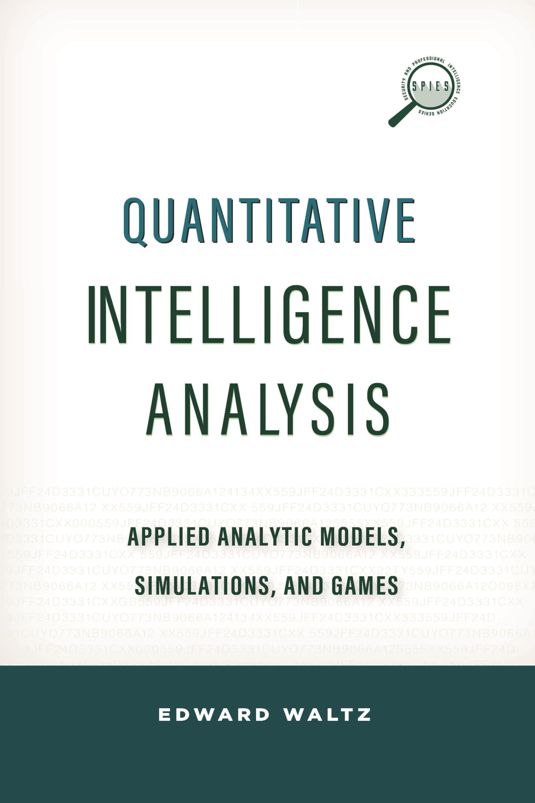 Quantitative Intelligence Analysis: Applied Analytic Models, Simulations, and Games (Security and Professional Intelligence Education Series)