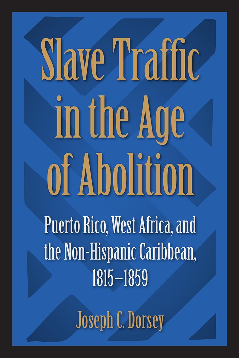 Slave Traffic in the Age of Abolition: Puerto Rico, West Africa, and the Non-Hispanic Caribbean, 1815-1859