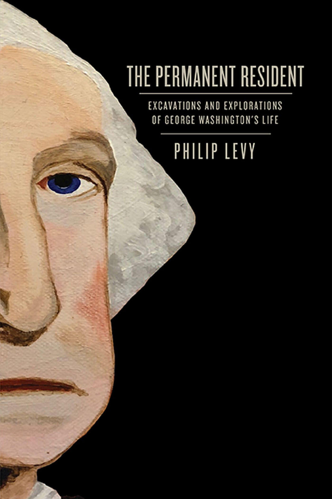 The Permanent Resident: Excavations and Explorations of George Washington’s Life (Early American Histories)