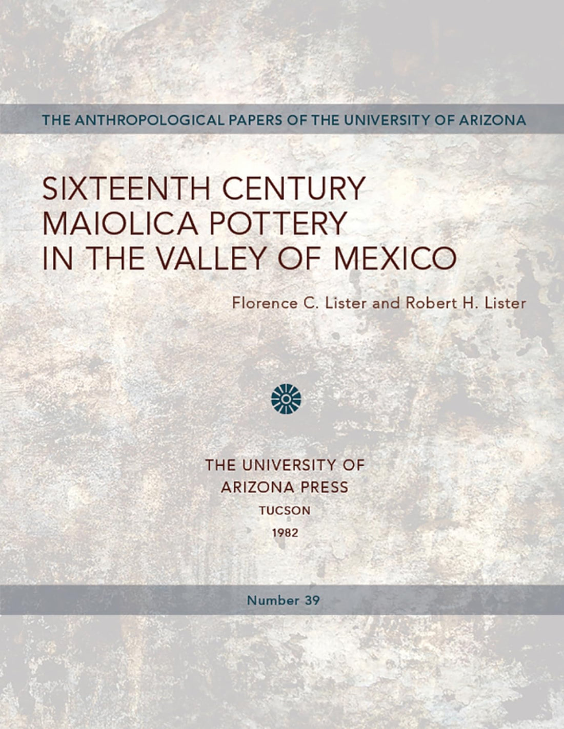 Sixteenth Century Maiolica Pottery in the Valley of Mexico (Anthropological papers of the University of Arizona, no. 39) (Volume 39)