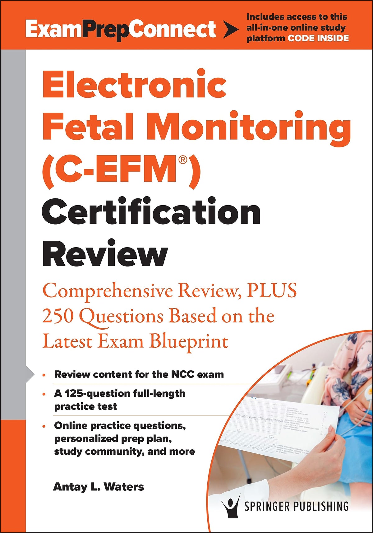 Electronic Fetal Monitoring (C-EFM®) Certification Review: Comprehensive Review, PLUS 250 Questions Based on the Latest Exam Blueprint