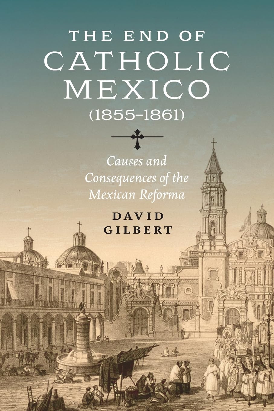 The End of Catholic Mexico: Causes and Consequences of the Mexican Reforma (1855–1861)