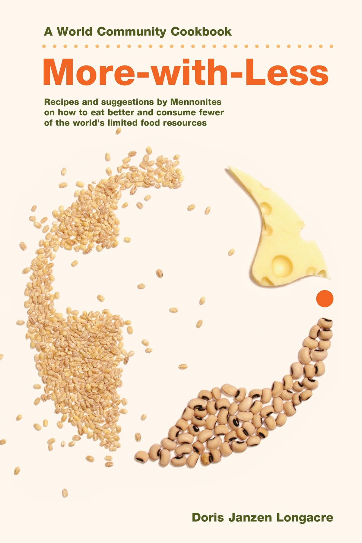 More-with-Less Cookbook: Recipes and suggestions by Mennonites on how to eat better and consume less of the world&