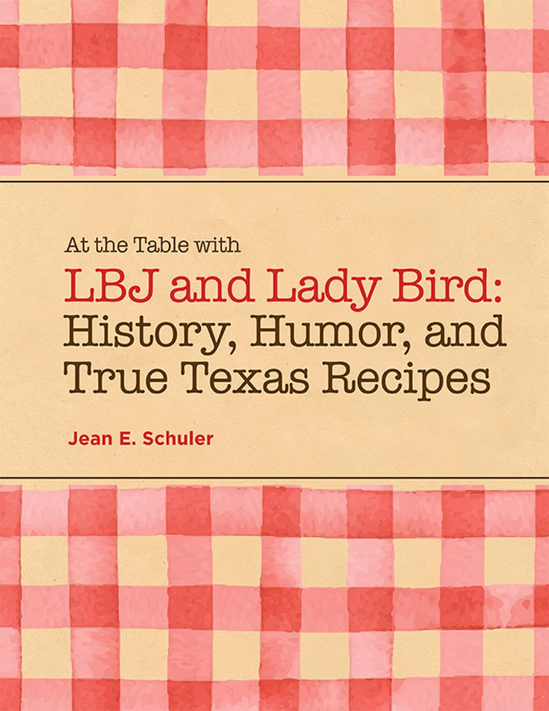 At the Table with LBJ and Lady Bird: History, Humor, and True Texas Recipes