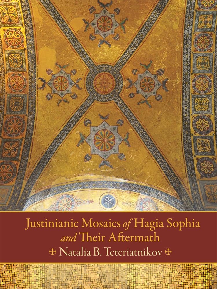 Justinianic Mosaics of Hagia Sophia and Their Aftermath (Dumbarton Oaks Studies)