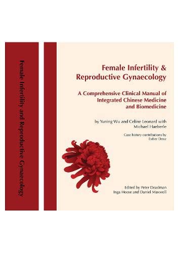 Female Infertility &amp; Reproductive Gynaecology: A Comprehensive Clinical Manual of Integrated Chinese Medicine and Biomedicine