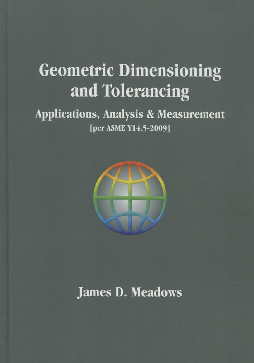 Geometric Dimensioning and Tolerancing-Applications, Analysis &amp; Measurement [per ASME Y14.5-2009]