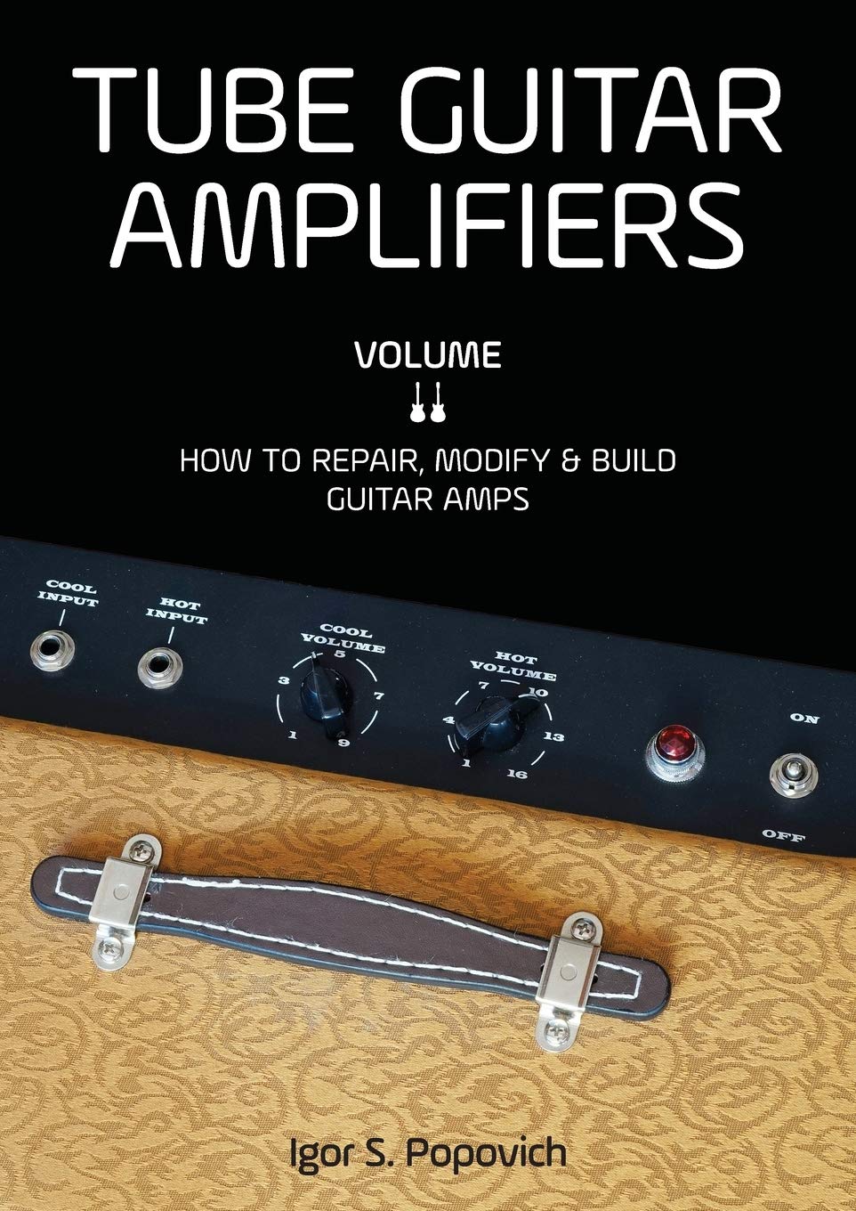 Tube Guitar Amplifiers Volume 2: How to Repair, Modify &amp; Build Guitar Amps