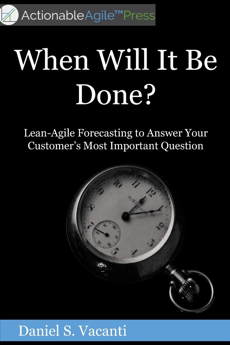 When Will It Be Done?: Lean-Agile Forecasting to Answer Your Customers&