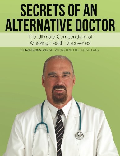 Secrets of an Alternative Doctor: The Ultimate Compendium Of Amazing Discoveries