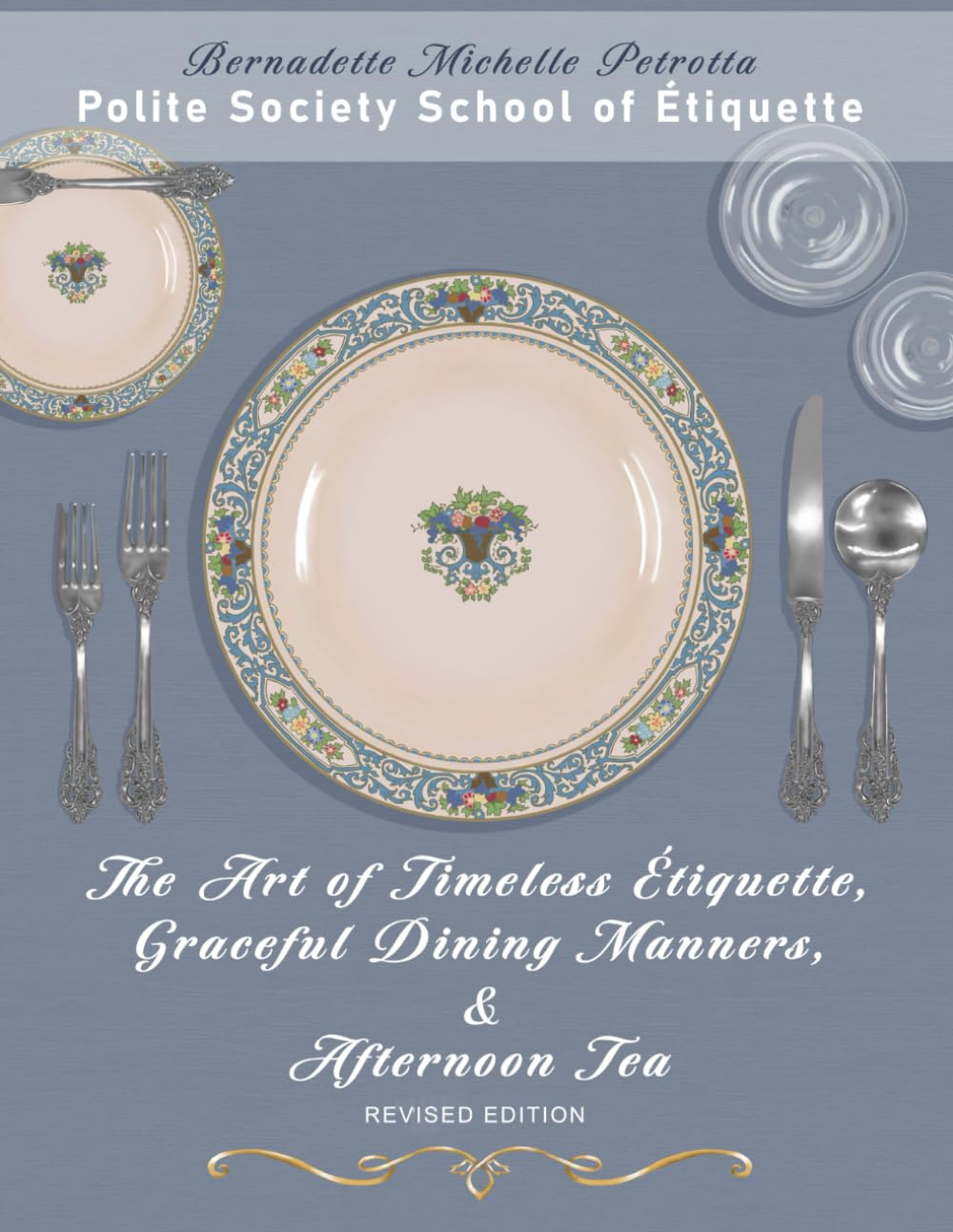 The Art of Timeless Étiquette, Graceful Dining Manners, &amp; Afternoon Tea REVISED EDITION